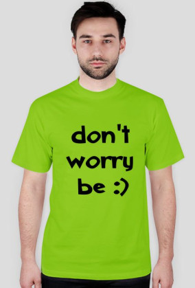 don't worry be ;)