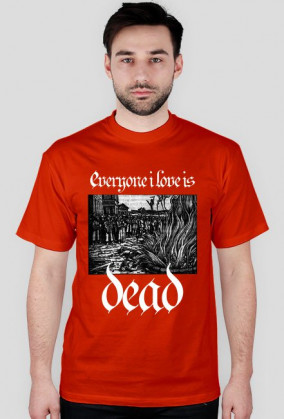 Everyone i love is dead!