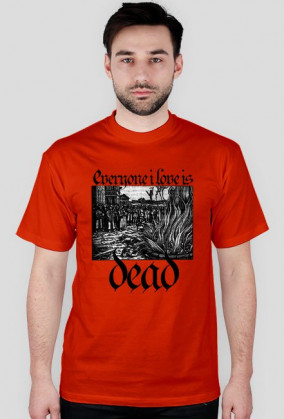 Everyone i love is dead!
