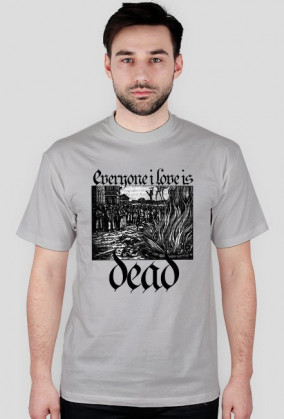 Everyone i love is dead!