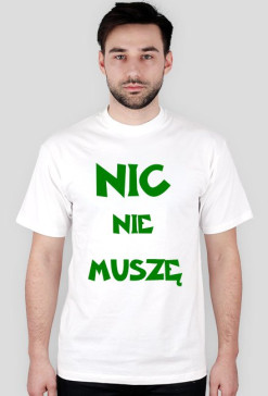 Koszulka "NIC NIE MUSZĘ" (MEN)