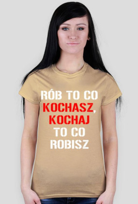 koszulka Rób to co kochasz, kochaj to co robisz