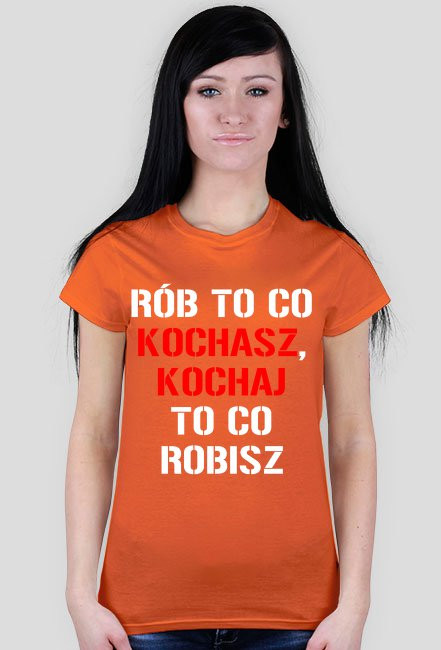 koszulka Rób to co kochasz, kochaj to co robisz