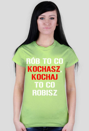 koszulka Rób to co kochasz, kochaj to co robisz