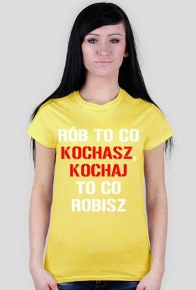 koszulka Rób to co kochasz, kochaj to co robisz