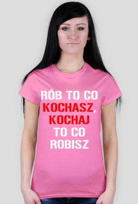 koszulka Rób to co kochasz, kochaj to co robisz