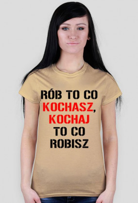 koszulka Rób to co kochasz, kochaj to co robisz