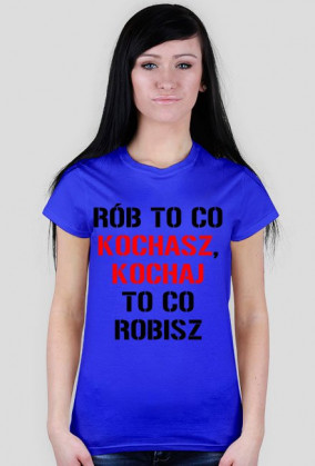 koszulka Rób to co kochasz, kochaj to co robisz