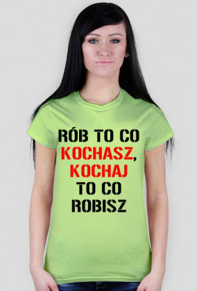 koszulka Rób to co kochasz, kochaj to co robisz