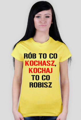 koszulka Rób to co kochasz, kochaj to co robisz