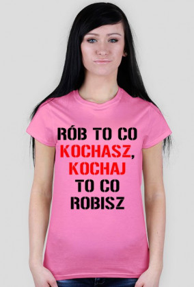 koszulka Rób to co kochasz, kochaj to co robisz