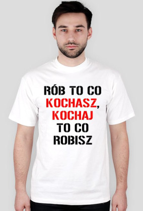 koszulka Rób to co kochasz, kochaj to co robisz