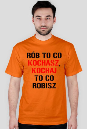 koszulka Rób to co kochasz, kochaj to co robisz