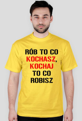 koszulka Rób to co kochasz, kochaj to co robisz