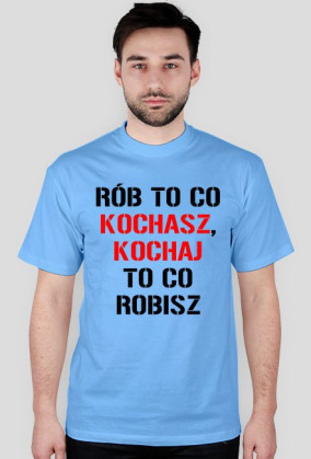 koszulka Rób to co kochasz, kochaj to co robisz