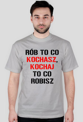 koszulka Rób to co kochasz, kochaj to co robisz