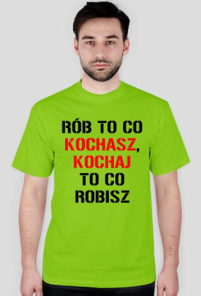 koszulka Rób to co kochasz, kochaj to co robisz