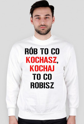 BLUZA Rób to co kochasz, kochaj to co robisz