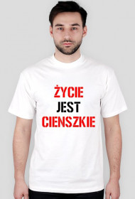 Koszulka ŻYCIE JEST CIENSZKIE