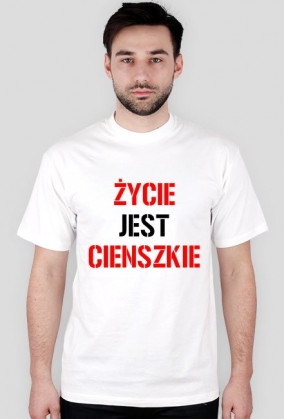Koszulka ŻYCIE JEST CIENSZKIE