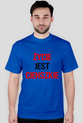 Koszulka ŻYCIE JEST CIENSZKIE