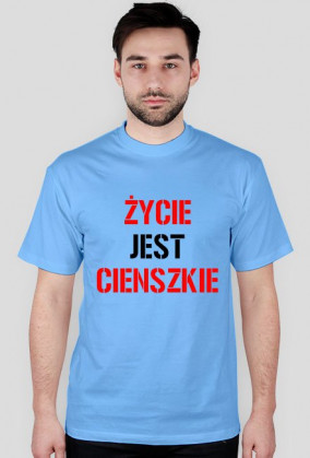 Koszulka ŻYCIE JEST CIENSZKIE