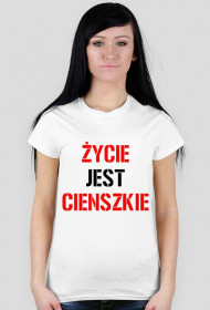 Koszulka ŻYCIE JEST CIENSZKIE