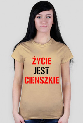 Koszulka ŻYCIE JEST CIENSZKIE
