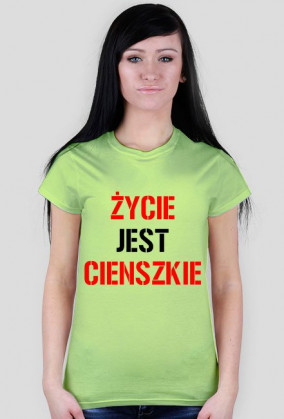 Koszulka ŻYCIE JEST CIENSZKIE