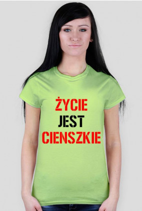 Koszulka ŻYCIE JEST CIENSZKIE