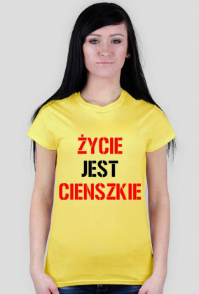 Koszulka ŻYCIE JEST CIENSZKIE