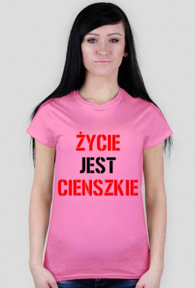 Koszulka ŻYCIE JEST CIENSZKIE