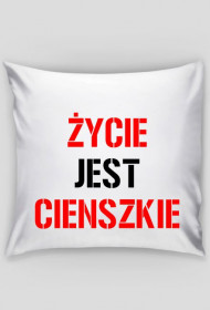 poduszka Życie jest cienszkie