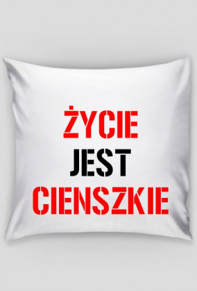 poduszka Życie jest cienszkie