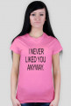 I NEVER LIKED YOU ANYWAY