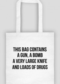 Torba "This bag contains a gun,a bomb a very large knife and loads of drugs"