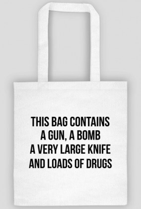 Torba "This bag contains a gun,a bomb a very large knife and loads of drugs"
