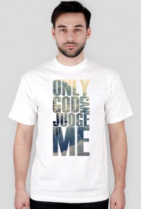 Only god can judge me