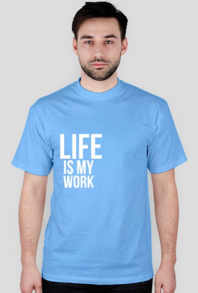 LIFE IS MY WORK