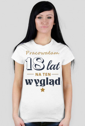 Pracowałam 18 lat.. - koszulka na 18 urodziny dla dziewczyn