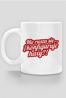 Może konfiguruje haxy?! (kubek)