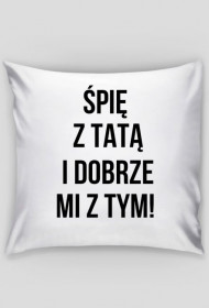 Poduszka Śpię z tatą i dobrze mi z tym!