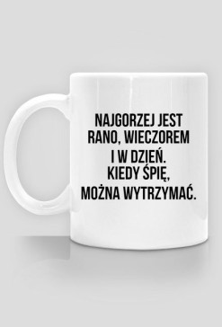 Kubek Neurotyk - Najgorzej jest rano, wieczorem i w dzień. Kiedy śpię, można wytrzymać.