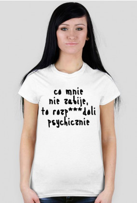 Koszulka Neurotyk - Co mnie nie zabije, to rozp***doli psychicznie (różne kolory)