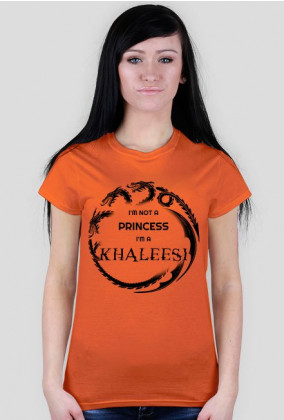 I'm not a princess I'm a khaleesi ORANGE