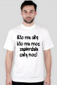 "Kto ma siłę, kto ma moc, zapie*dala całą noc" - koszulka męska