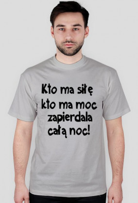 "Kto ma siłę, kto ma moc, zapie*dala całą noc" - koszulka męska