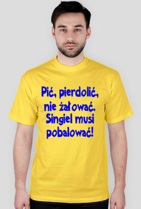 "Pić, pie*dolić, nie żałować. Singiel musi pobalować!" - koszulka męska, różne kolory