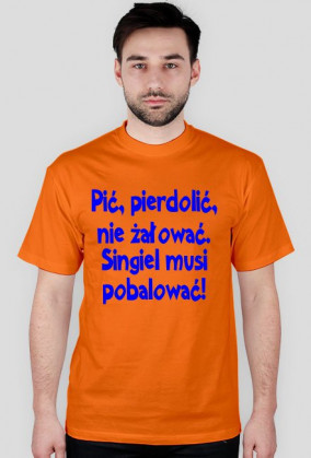 "Pić, pie*dolić, nie żałować. Singiel musi pobalować!" - koszulka męska, różne kolory