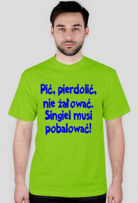 "Pić, pie*dolić, nie żałować. Singiel musi pobalować!" - koszulka męska, różne kolory